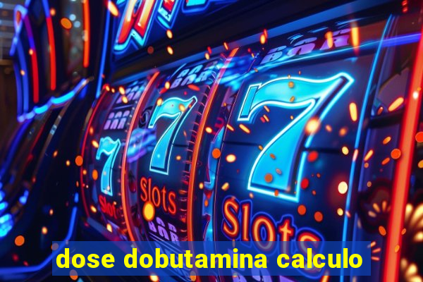 dose dobutamina calculo