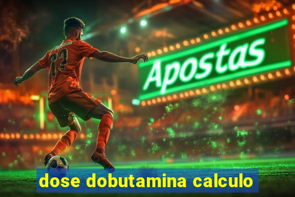 dose dobutamina calculo