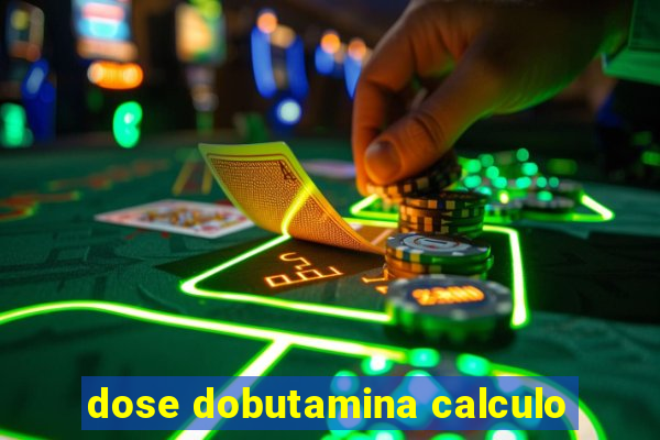 dose dobutamina calculo