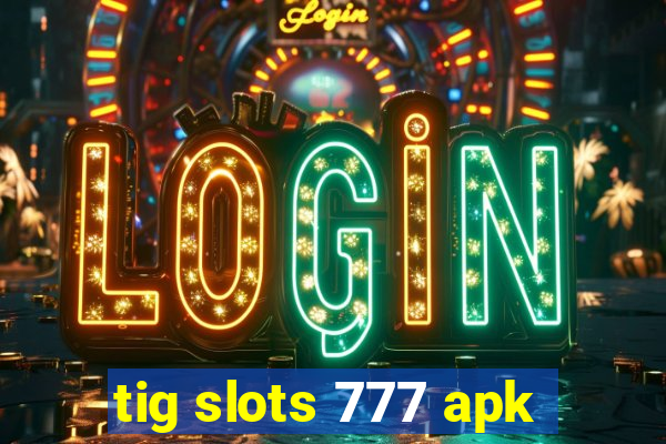 tig slots 777 apk