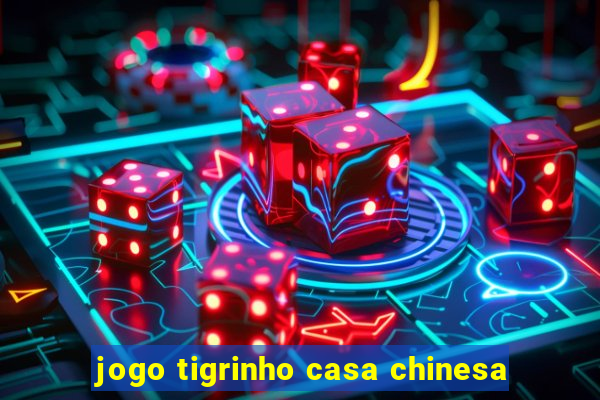 jogo tigrinho casa chinesa