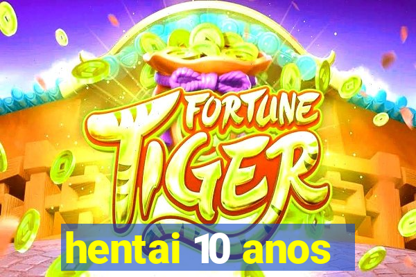 hentai 10 anos