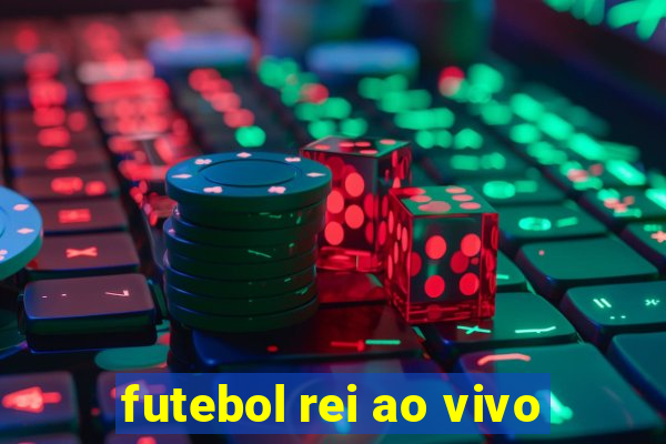 futebol rei ao vivo