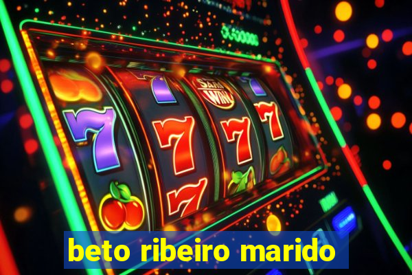 beto ribeiro marido