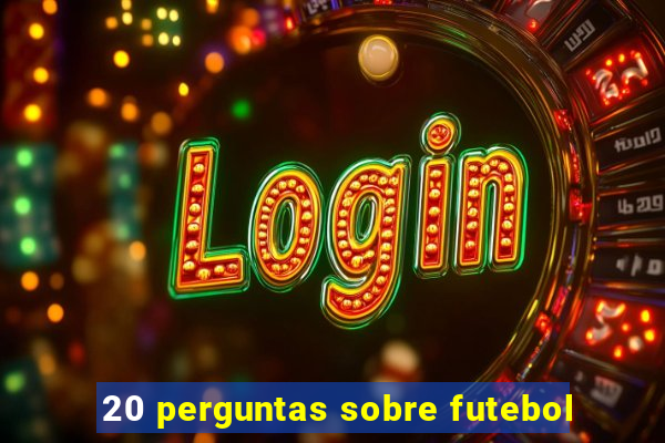 20 perguntas sobre futebol