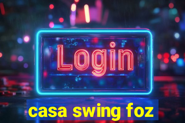 casa swing foz