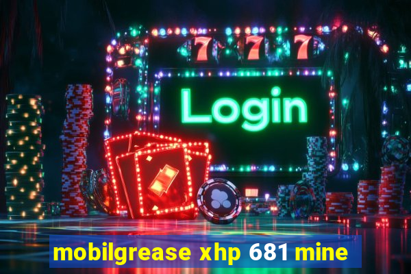 mobilgrease xhp 681 mine