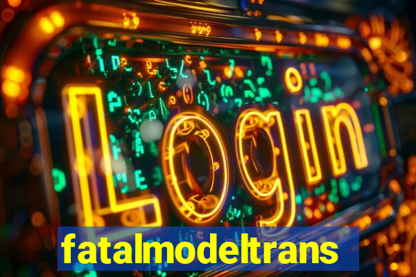 fatalmodeltransex