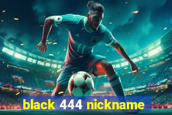 black 444 nickname