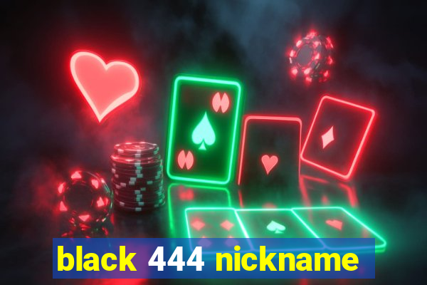 black 444 nickname