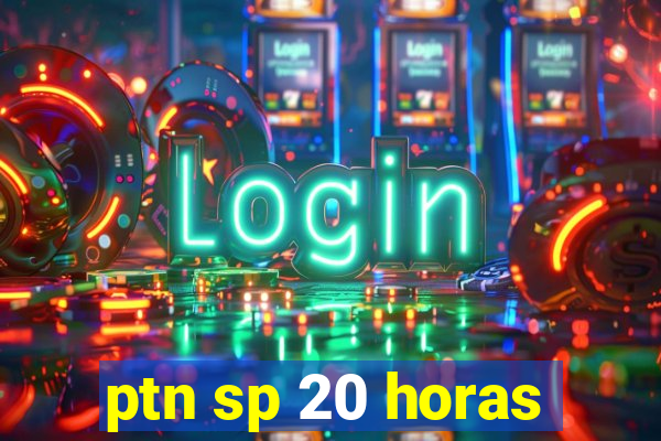 ptn sp 20 horas