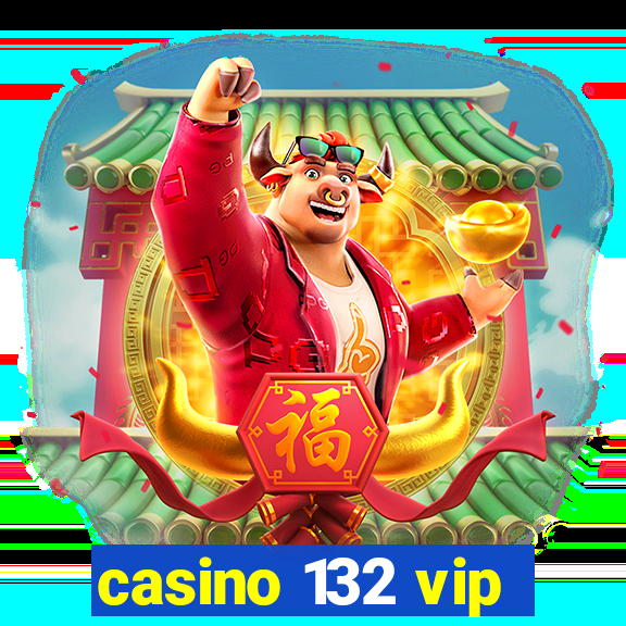 casino 132 vip