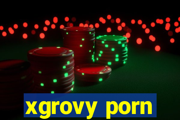 xgrovy porn