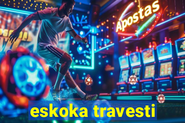 eskoka travesti