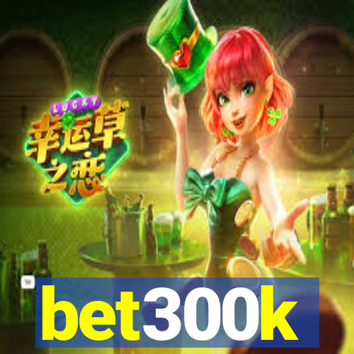 bet300k