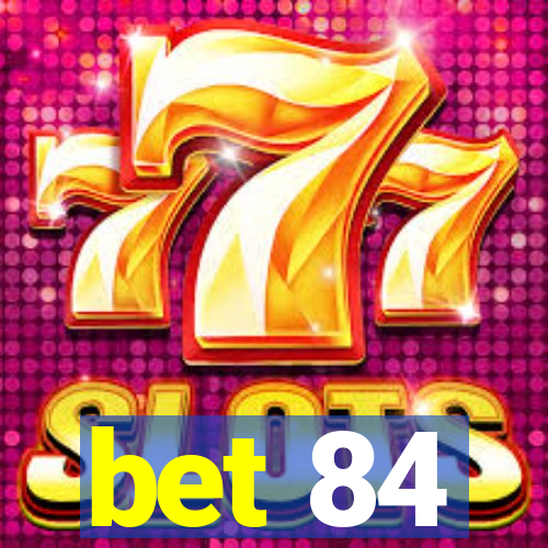 bet 84