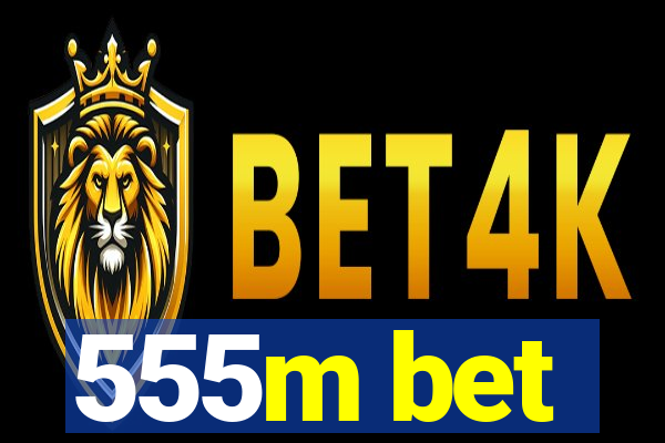 555m bet