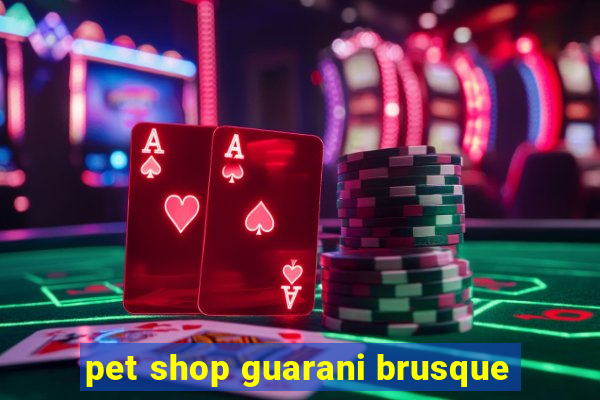 pet shop guarani brusque