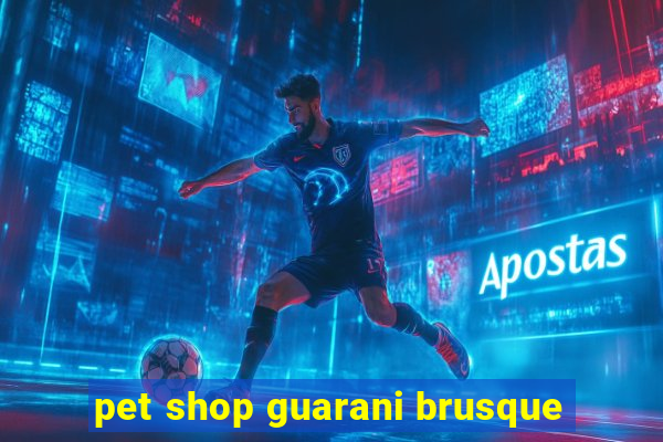 pet shop guarani brusque