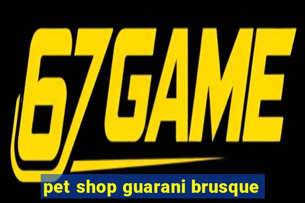 pet shop guarani brusque