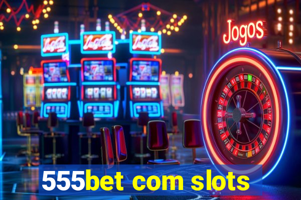 555bet com slots