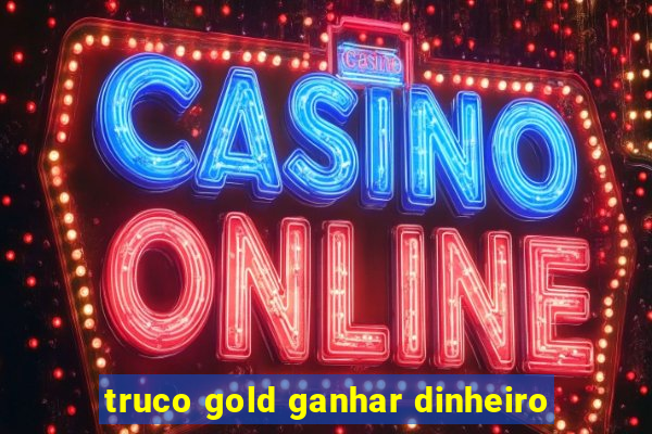 truco gold ganhar dinheiro