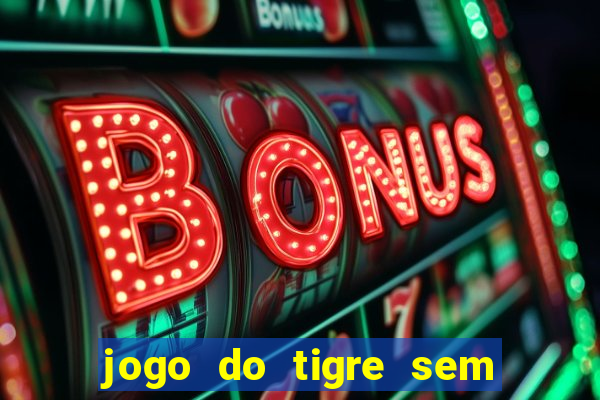 jogo do tigre sem colocar dinheiro