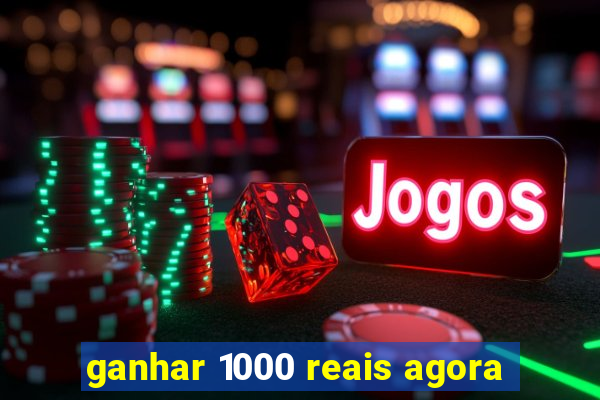 ganhar 1000 reais agora