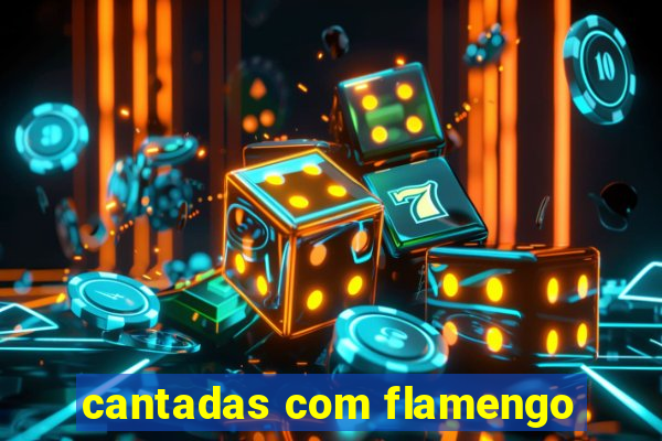 cantadas com flamengo