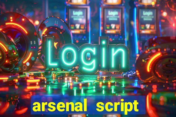 arsenal script pastebin 2022