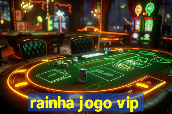 rainha jogo vip