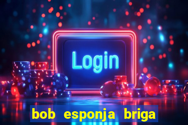 bob esponja briga nos corais