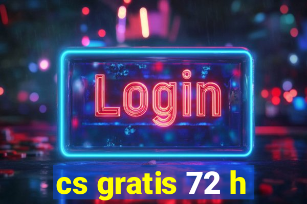 cs gratis 72 h