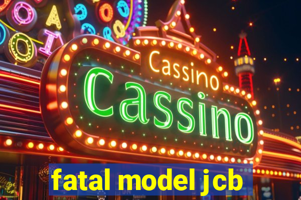 fatal model jcb