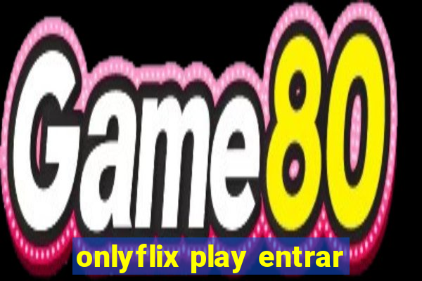 onlyflix play entrar