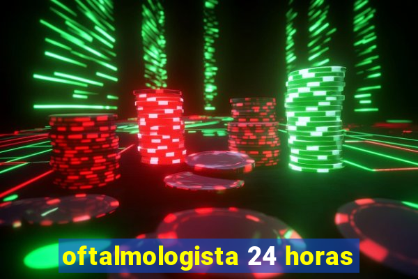 oftalmologista 24 horas