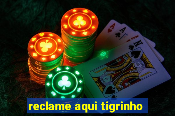 reclame aqui tigrinho