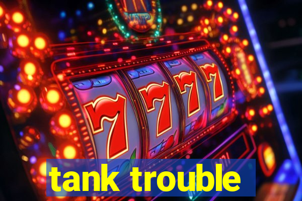 tank trouble