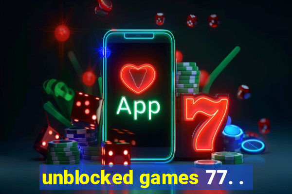 unblocked games 77. .