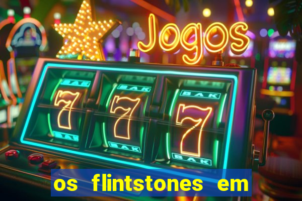 os flintstones em viva rock vegas filme completo dublado