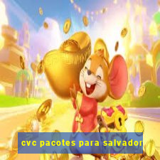 cvc pacotes para salvador