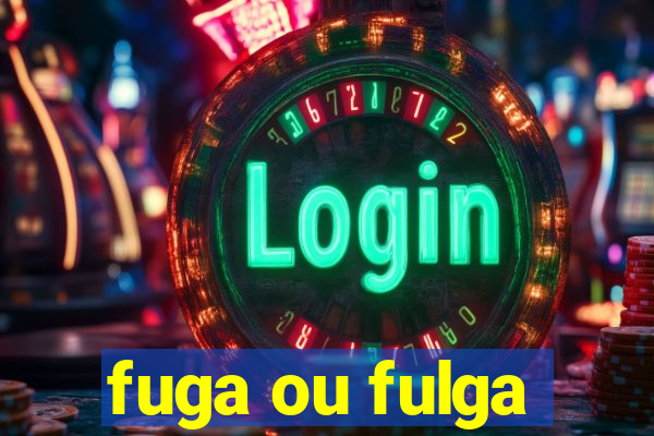 fuga ou fulga