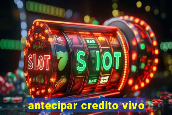 antecipar credito vivo