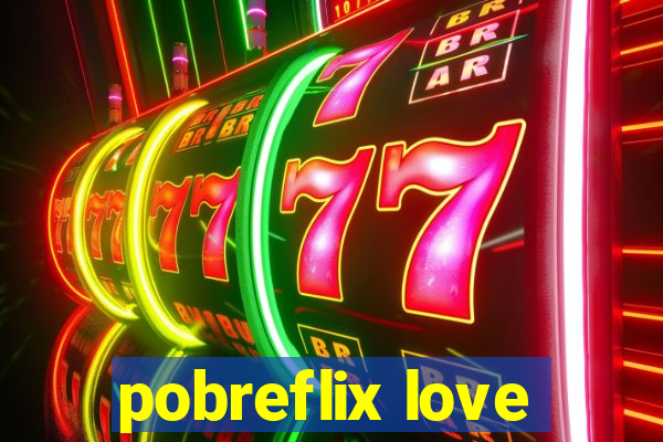 pobreflix love