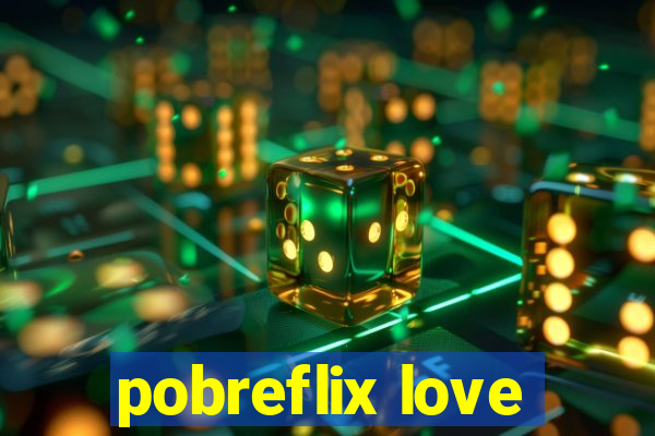 pobreflix love