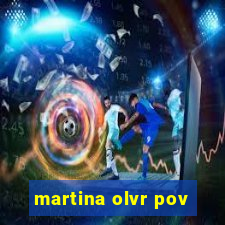 martina olvr pov