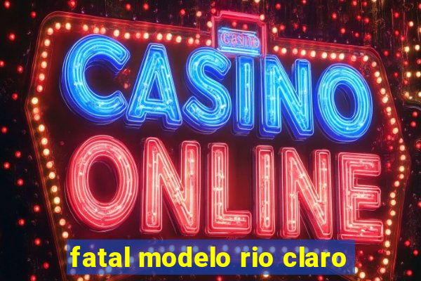 fatal modelo rio claro