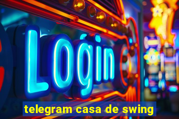 telegram casa de swing