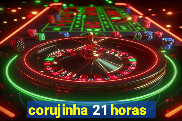 corujinha 21 horas