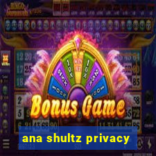 ana shultz privacy